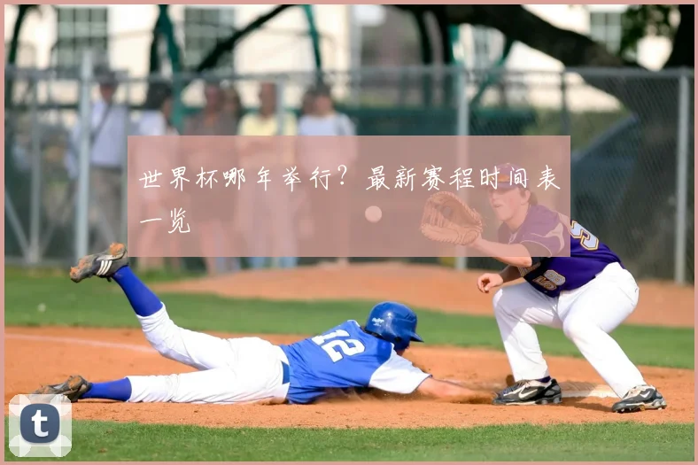 世界杯哪年举行？最新赛程时间表一览