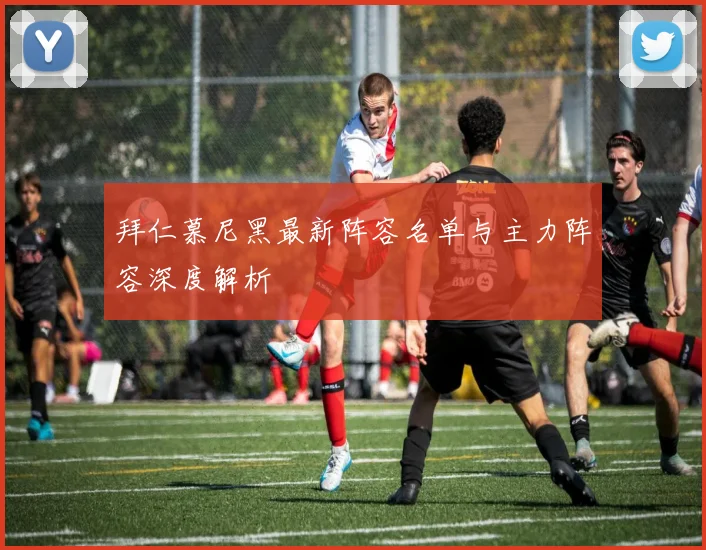 拜仁慕尼黑最新阵容名单与主力阵容深度解析