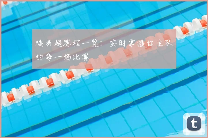 瑞典超赛程一览：实时掌握你主队的每一场比赛