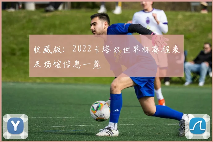 收藏版：2022卡塔尔世界杯赛程表及场馆信息一览