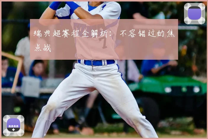 瑞典超赛程全解析：不容错过的焦点战