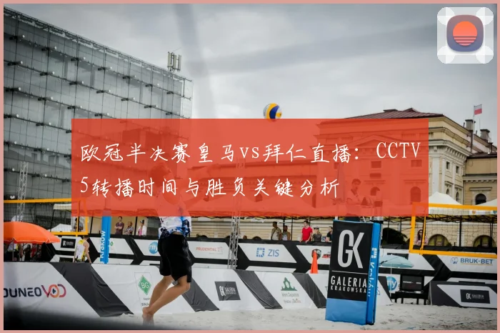 欧冠半决赛皇马vs拜仁直播:CCTV5转播时间与胜负关键分析